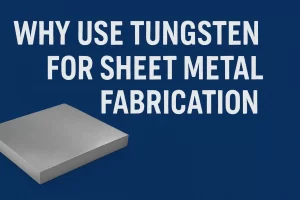 Tungsten Density Explained: Why Tungsten Is Ideal for Sheet Metal Fabrication