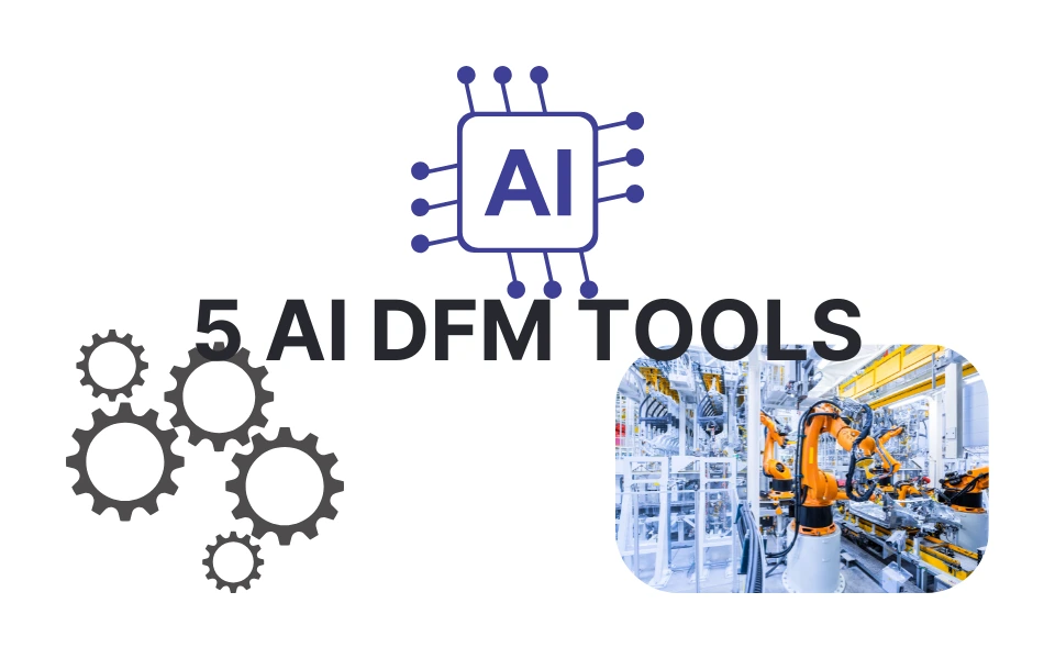 5 AI Tools for Design For Manufacturing (DFM)