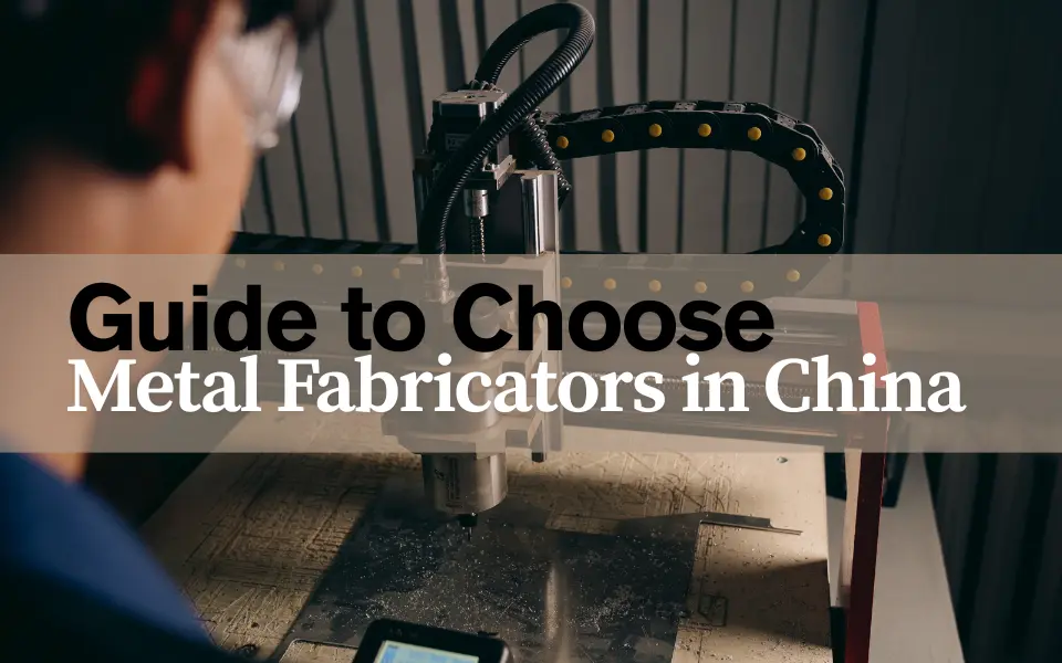 How to Choose Metal Fabricators in China for Your Next Project