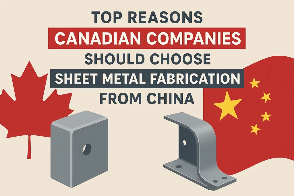 Top Reasons Canadian Companies Should Choose Sheet Metal Fabrication from China